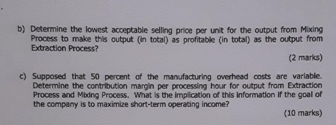b) Determine the lowest acceptable selling price per unit for the output from Mixing Process to make this output (in total) a