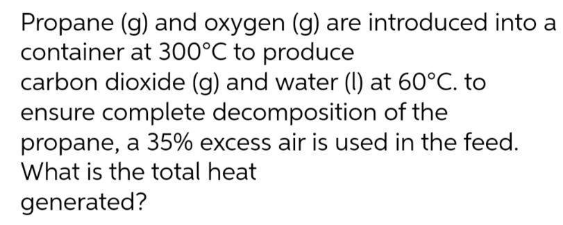 Propane (g) and oxygen ( (mathrm{g}) ) are introduced into a container at ( 300^{circ} mathrm{C} ) to produce carbon d