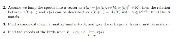 2. Assume we lump the speeds into a vector as ( x(k)=left[v_{1}(k), v_{2}(k), v_{3}(k)ight]^{T} in mathbb{R}^{3} ), th