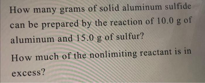 How many grams of solid aluminum sulfide can be prepared by the reaction of \( 10.0 \mathrm{~g} \) of aluminum and \( 15.0 \m