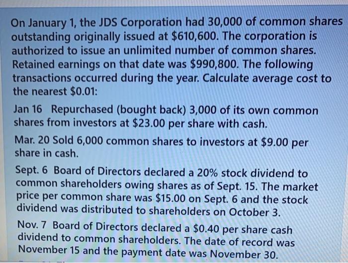 On January 1, the JDS Corporation had 30,000 of common shares outstanding originally issued at $610,600. The corporation is a