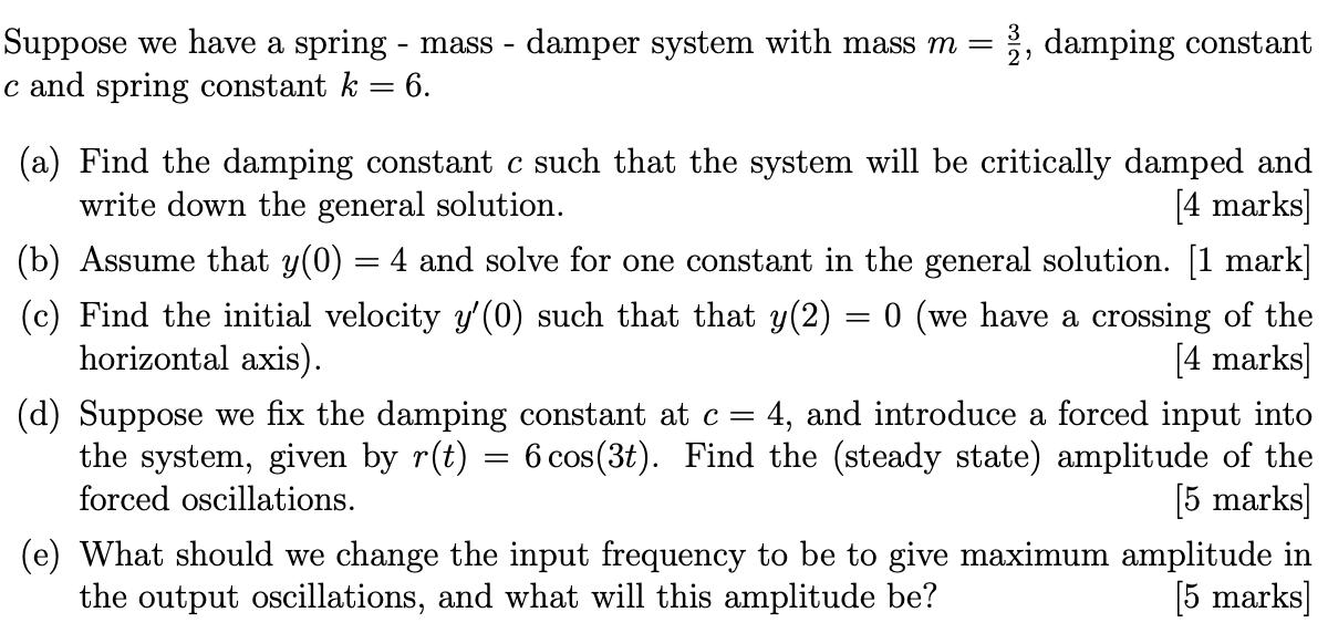 Suppose we have a spring - mass - damper system with mass ( m=frac{3}{2} ), damping constant ( c ) and spring constant 
