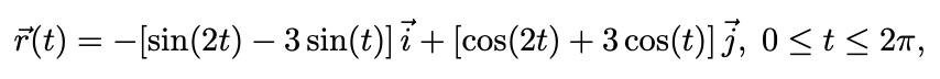 ) – ] F(t) = -(sin(2t) - 3 sin(t))i + (cos(2t) + 3 cos(t)]], 0<t<2m, [=