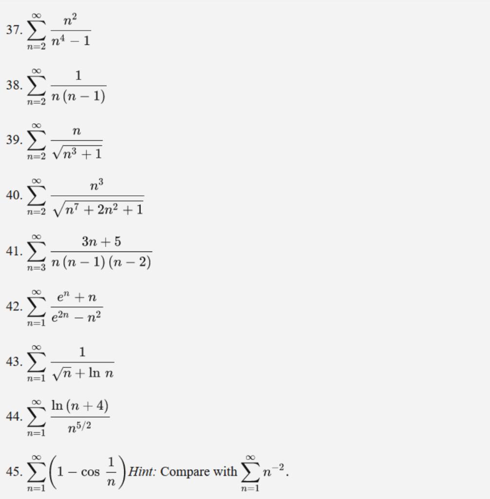 37. ( sum_{n=2}^{infty} frac{n^{2}}{n^{4}-1} ) 38. ( sum_{n=2}^{infty} frac{1}{n(n-1)} ) 39. ( sum_{n=2}^{infty}