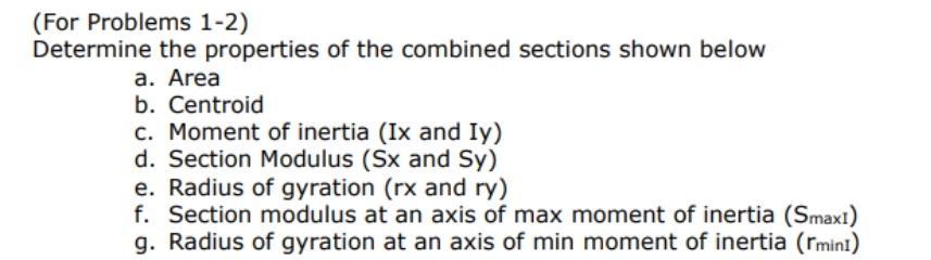 (For Problems 1-2) Determine the properties of the combined sections shown below a. Area b. Centroid c. Moment of inertia (Ix