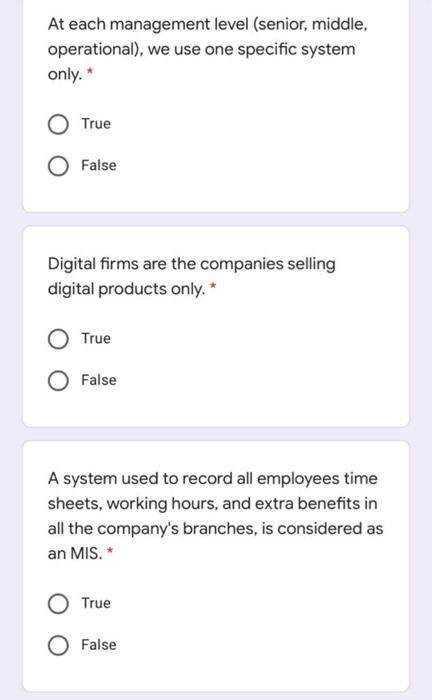 At each management level (senior, middle, operational), we use one specific system only. * True False Digital firms are the c