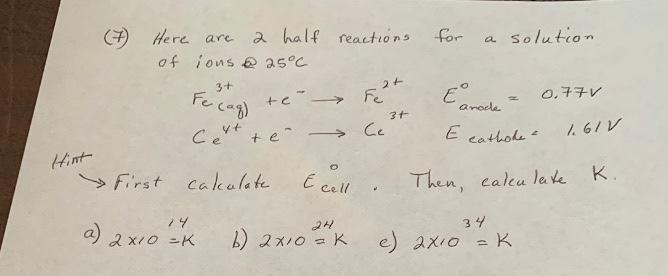 reactions for asolution (7) Here of are a half ions @ 25°C 3+ Fe (aq) to te Cext te Feet Ce = 0.770 E cathode a 1.610 first