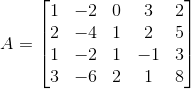 A = egin{bmatrix} 1 & -2& 0& 3& 2\ 2& -4& 1& 2& 5\ 1& -2& 1& -1& 3\ 3& -6& 2& 1& 8 end{bmatrix}
