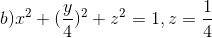 b) x^{2}+(rac{y}{4})^{2}+z^2=1 , z=rac{1}{4}
