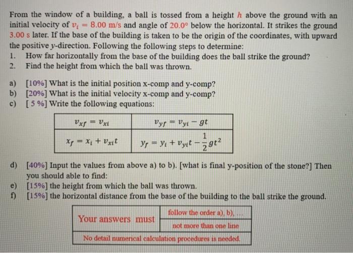 From the window of a building, a ball is tossed from a height h above the ground with an initial velocity of v 8.00 m/s and a