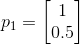 p_1 = egin{bmatrix} 1\0.5 end{bmatrix}