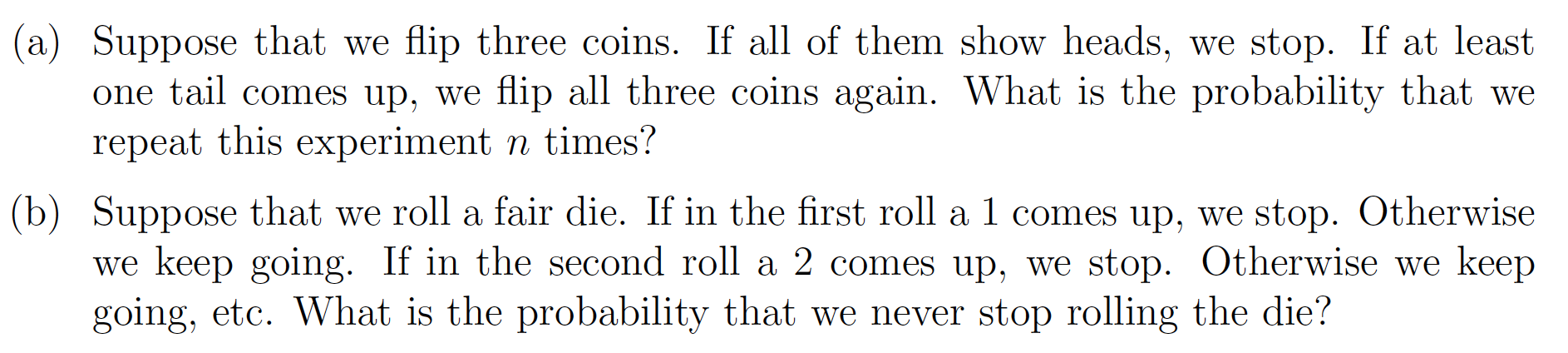 (a) Suppose that we flip three coins. If all of them show heads, we stop. If at least one tail comes up, we flip all three co