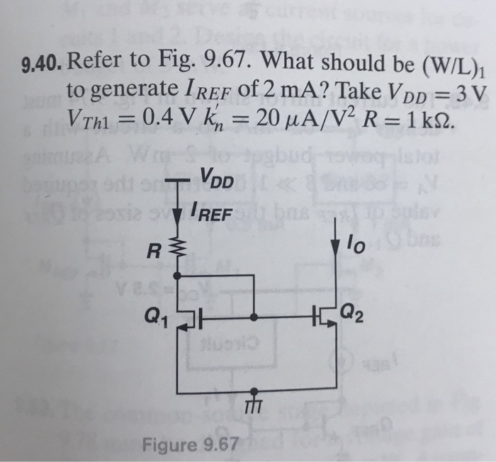 940. Refer to Fig. 9.67. What should be (W/L) to generate IREF of 2 mA? Take VDD 3 V VThl 0.4 V k 20 HA/V2 R =1 k2. n VDD IRE