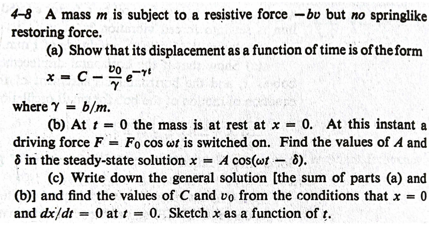 4-8 A mass m is subject to a resistive force ? bu but no springlike restoring force. (a) Show that its displacement as a func