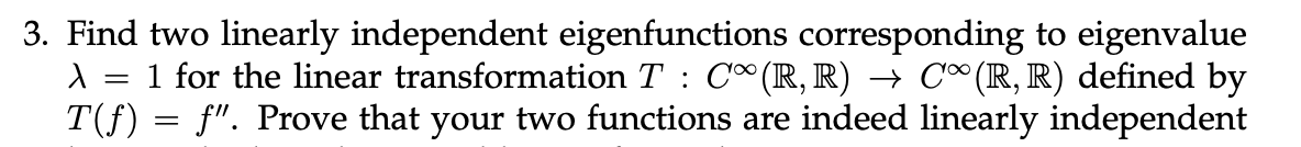 3. Find two linearly independent eigenfunctions corresponding to eigenvalue i = 1 for the linear transformation T : C?(R, R)