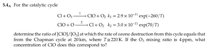5.4. For the catalytic cycle C1 +03 - CIO+ O2 k? = 2.9 x 10-11 exp(-260/T) CIO+ O 2 CI+ O2 k2 = 3.0 x 10-11 exp(70/T) determi