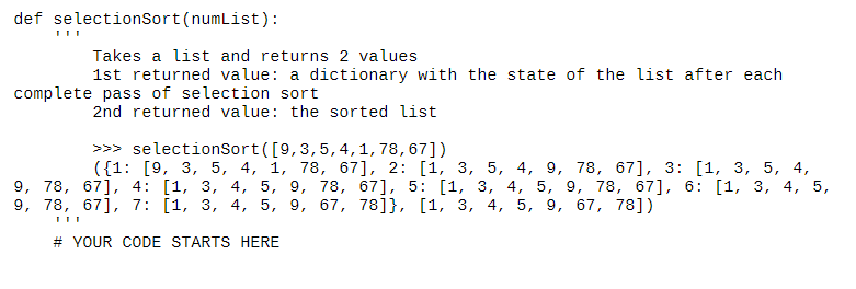 def selectionSort (numList) Takes a list and returns 2 values 1st returned value: a dictionary with the state of the list aft
