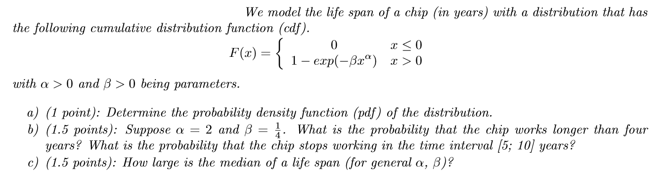 We model the life span of a chip (in years) with a distribution that has the following cumulative distribution function (cdf)