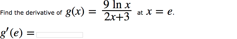 Find the derivative of g(x) = X at X-e. Find the derivative of g, (e) =
