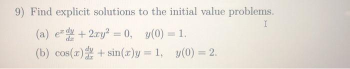 9) Find explicit solutions to the initial value problems. (a) ex dx + 2xy? = 0, y(0) = 1. (b) cos(x) + sin(x)y =1, y(0) = 2.