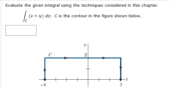 Evaluate the given integral using the techniques considered in this chapter. x + iy) dz; C is the contour in the figure shown