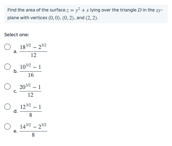 Find the area of the surface z = y2 + x lying over the triangle D in the xy- plane with vertices (0, 0), (0, 2), and (2, 2).
