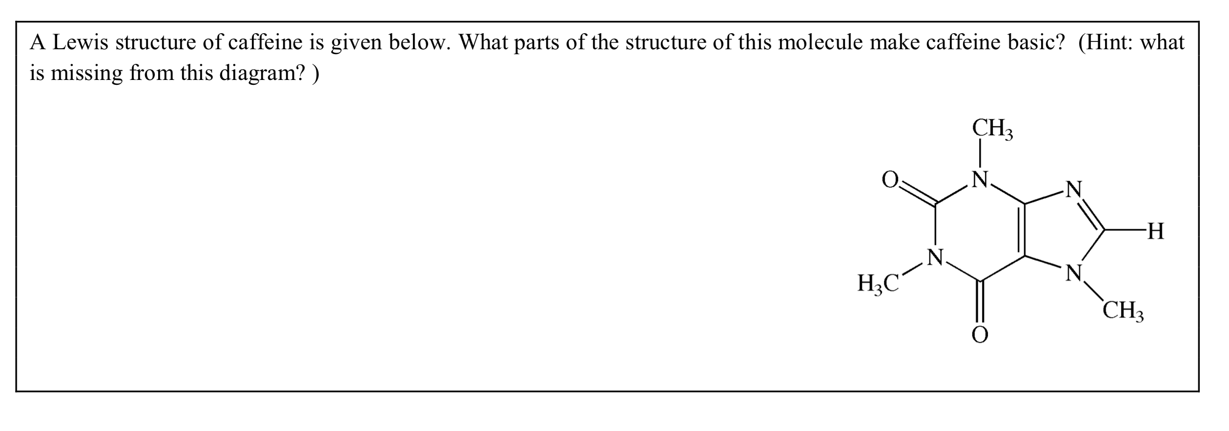 A Lewis structure of caffeine is given below. What parts of the structure of this molecule make caffeine basic? (Hint: what i