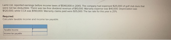 Lantz Ltd. reported earnings before income taxes of $540,000 in 20X5. The company had expensed $25,000 of golf club dues that