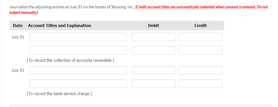 Journalize the adjusting entries at July 31 on the books of Skysong, Inc.. (Credit account titles are automatically indented