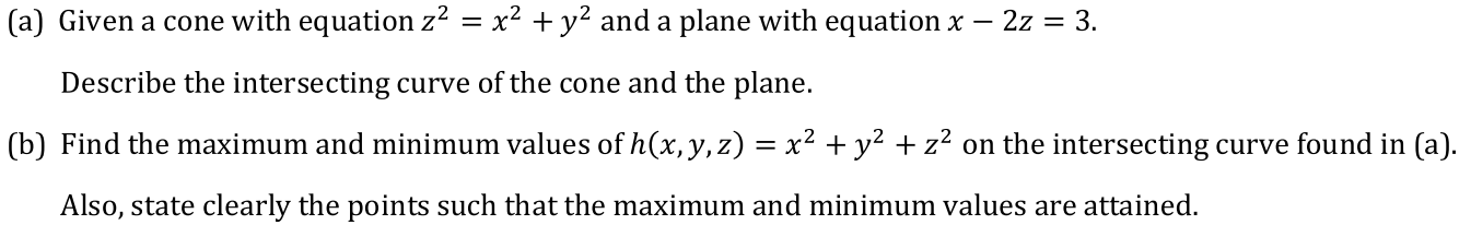 (a) Given a cone with equation z2 = x2 + y2 and a plane with equation x ? 2z = 3. Describe the intersecting curve of the cone