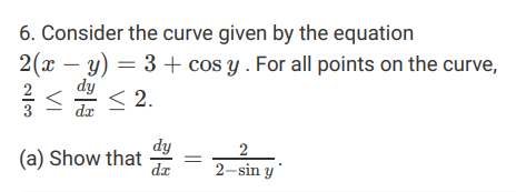 6. Consider the curve given by the equation 2(x - y) = 3 + cosy. For all points on the curve, jis reino < 2. (a) Show that =