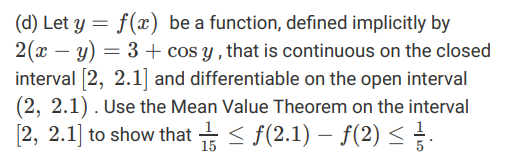 (d) Let y = f(x) be a function, defined implicitly by 2(x ? y) = 3 + cos y , that is continuous on the closed interval 2, 2.1