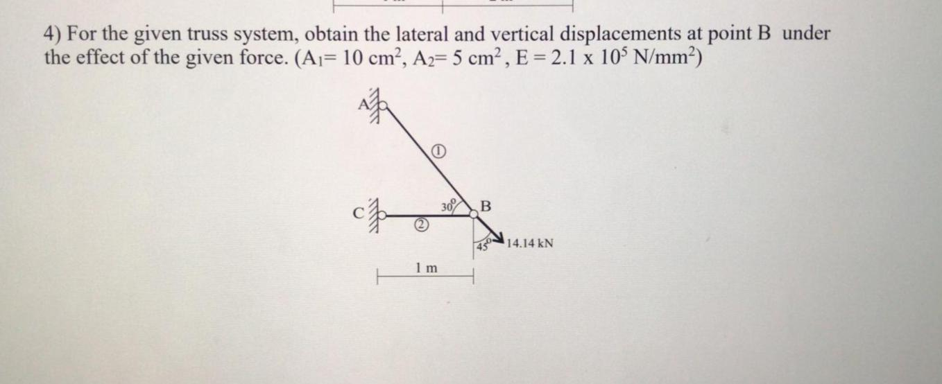 4) For the given truss system, obtain the lateral and vertical displacements at point B under the effect of the given force.