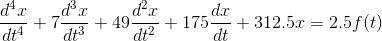 du dt4 +7- d. + 49 + 175 dar dt +312.5.x = 2.5f(t) dt3 dt2 