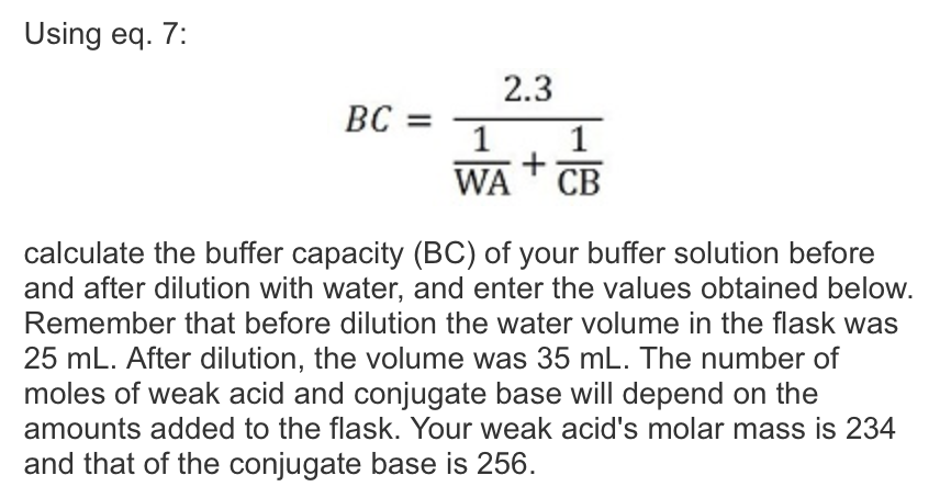 Using eq. 7: 2.3 BC= 1 1 + WA CB calculate the buffer capacity (BC) of your buffer solution before and after dilution with wa