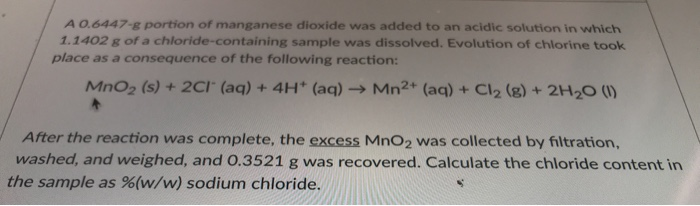 A 0.6447-8 portion of manganese dioxide was added to an acidic solution in which 1.1402 g of a chloride-containing sample was