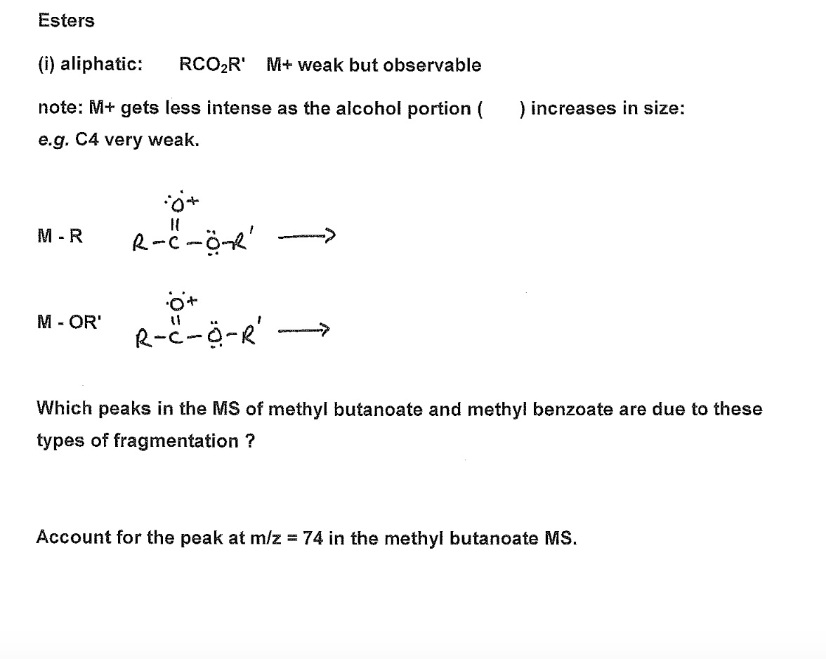 Esters (i) aliphatic: RCO2R M+ weak but observable ) increases in size: note: M+ gets less intense as the alcohol portion ( 