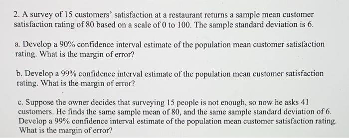 2. A survey of 15 customers satisfaction at a restaurant returns a sample mean customer satisfaction rating of 80 based on a