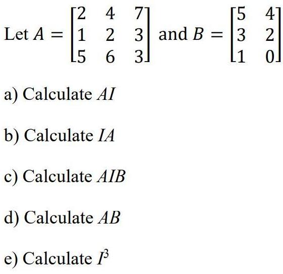 [2 Let A 1 4 2 L5 6 a) Calculate AI b) Calculate IA c) Calculate AIB d) Calculate AB e) Calculate 1 71 [5 41