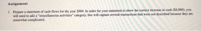 Assignment1Prepare a statement of cash flows for the year 2004. In order for your statement to show the correct increase in