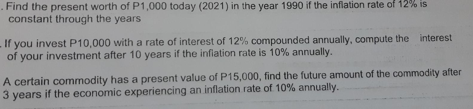 . Find the present worth of P1,000 today (2021) in the year 1990 if the inflation rate of 12% is constant through the years -