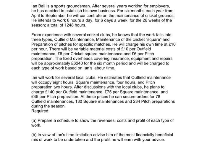 Ian Ball is a sports groundsman. After several years working for employers, he has decided to establish his own business. For