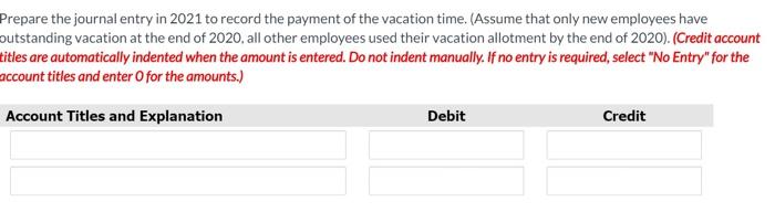 Prepare the journal entry in 2021 to record the payment of the vacation time. Assume that only new employees have outstanding