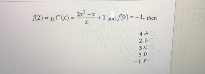 (2) = Iff'(x) = 2x-x x + 1 and (0) = -1,