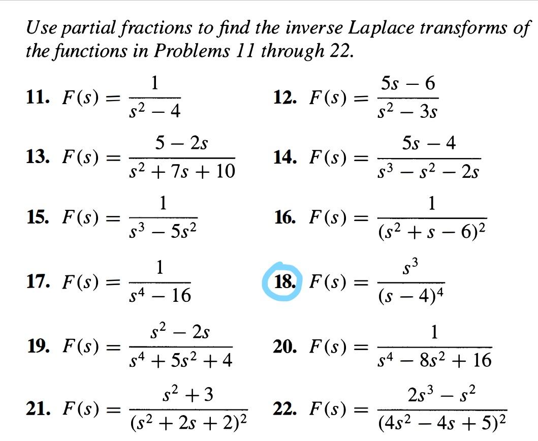 Use partial fractions to find the inverse Laplace transforms of the functions in Problems 11 through 22. 1- 11. F(s) 12. F(s