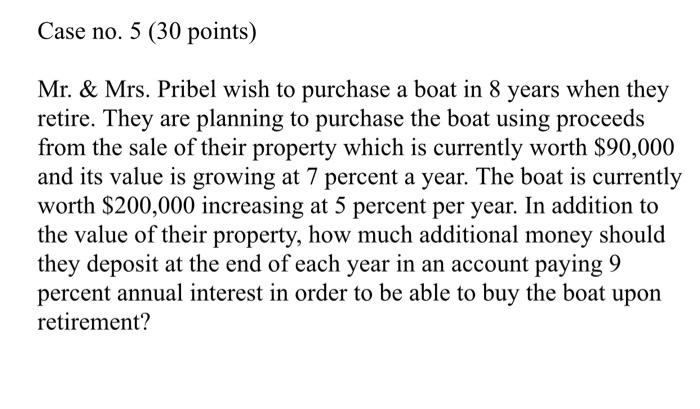 Case no. 5 (30 points) Mr. & Mrs. Pribel wish to purchase a boat in 8 years when they retire. They are planning to purchase t