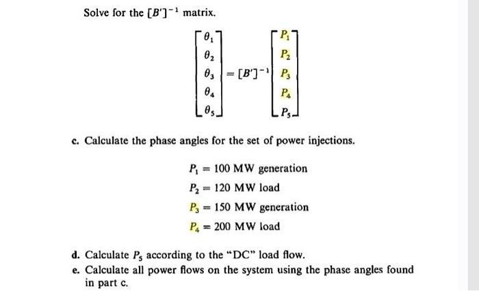 Solve for the [B] - matrix. e02 03 04 os PP2 [B] P. PA c. Calculate the phase angles for the set of power injections. Pi