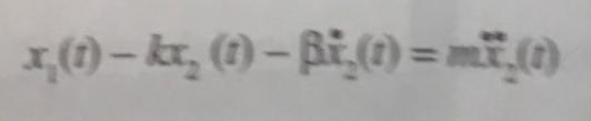 \( x_{1}(t)-k x_{2}(t)-\beta \dot{x}_{2}(t)=m \mathbb{x}_{2}(t) \)