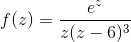f(z)=frac{e^{z}}{z(z-6)^{3}}