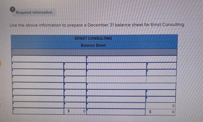Required information Use the above information to prepare a December 31 balance sheet for Ernst Consulting.